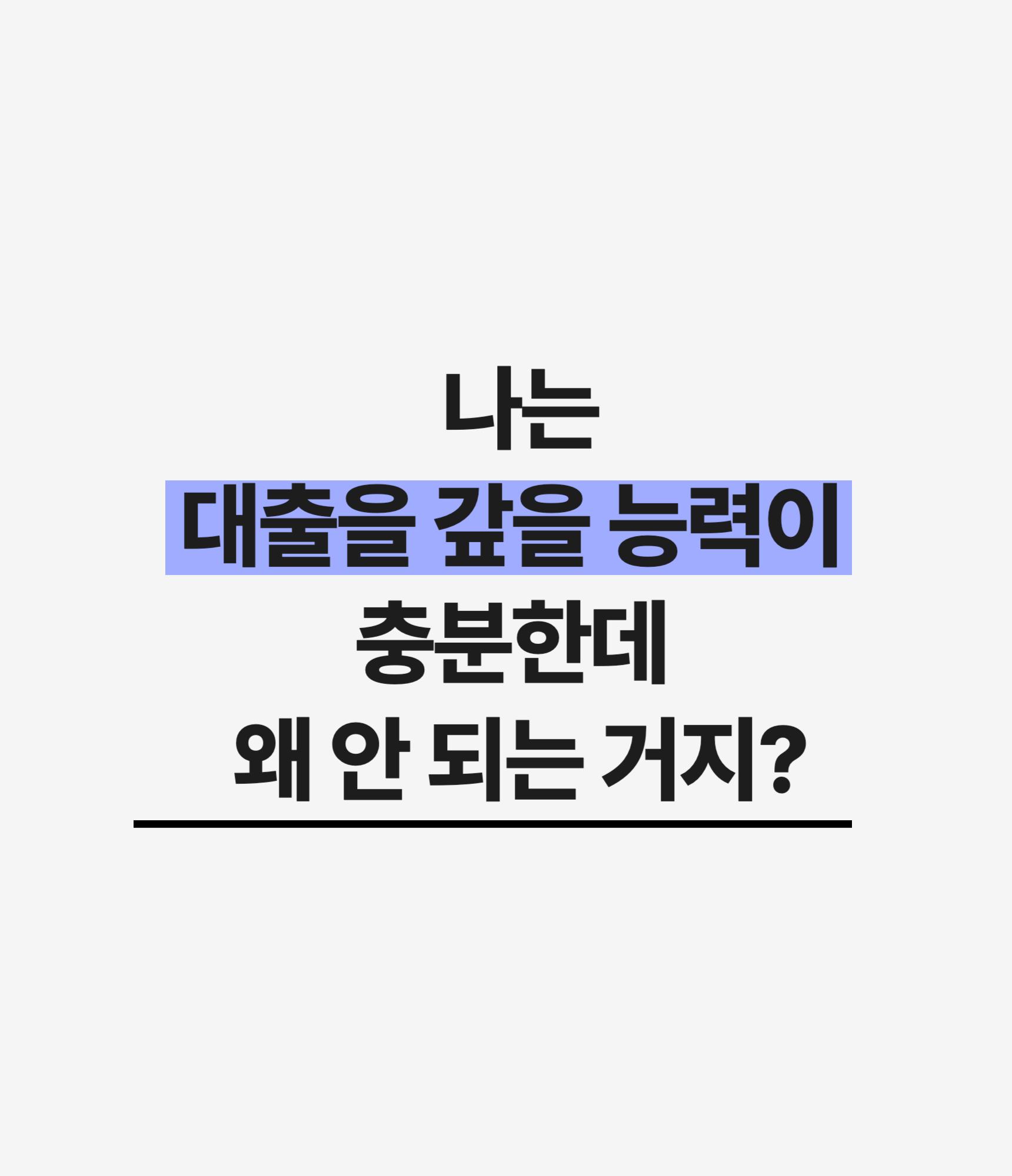 나는 대출을 갚을 능력이 충분한데 왜 안 되는 거지?